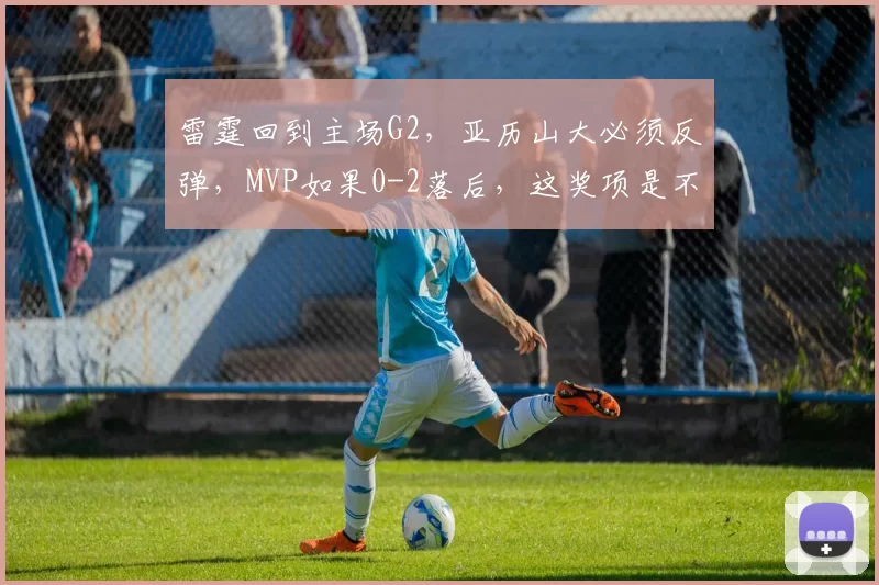 雷霆回到主场G2，亚历山大必须反弹，MVP如果0-2落后，这奖项是不是显得很讽刺